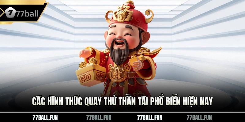 Các hình thức quay thử Thần Tài phổ biến hiện nay