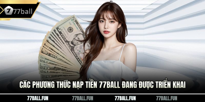 Các phương thức nạp tiền 77BALL đang được triển khai