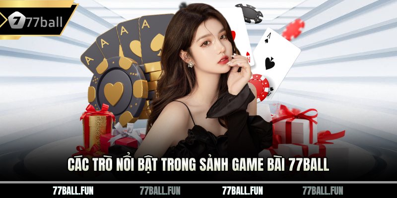 Các trò nổi bật trong sảnh game bài 77BALL