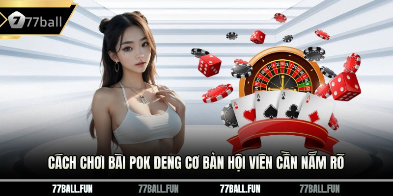 Cách chơi bài Pok Deng cơ bản hội viên cần nắm rõ
