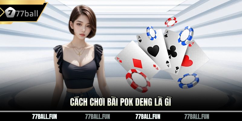 Cách chơi bài Pok Deng là gì