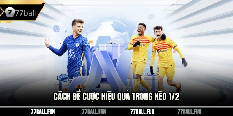 Cách để cược hiệu quả trong kèo 1/2