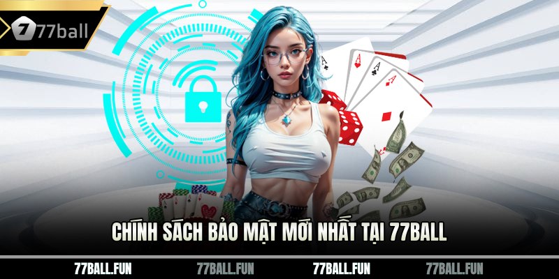 Chính sách bảo mật mới nhất tại 77BALL