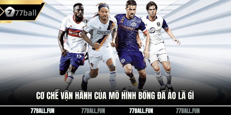 Cơ chế vận hành của mô hình bóng đá ảo là gì 