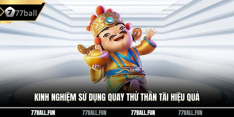 Kinh nghiệm sử dụng quay thử thần tài hiệu quả