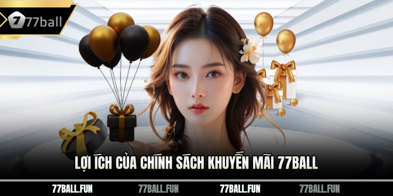 Lợi ích của chính sách khuyến mãi 77BALL