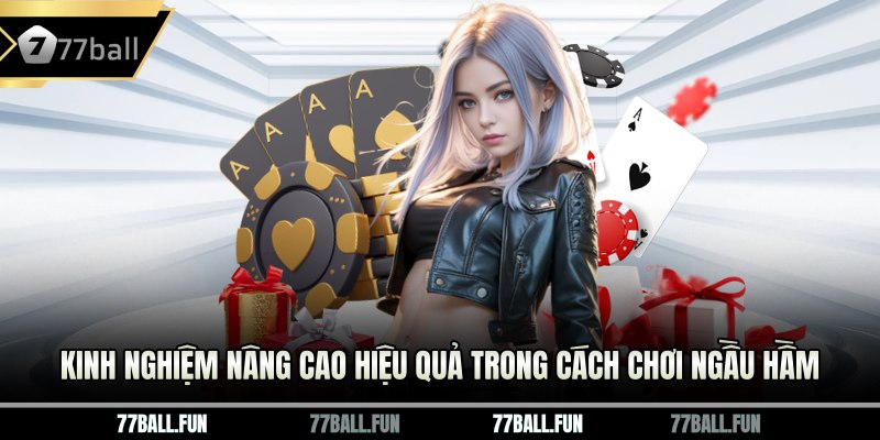 Kinh nghiệm nâng cao hiệu quả trong cách chơi ngầu hầm