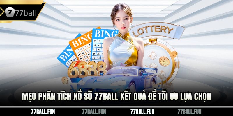 Mẹo phân tích xổ số 77BALL kết quả để tối ưu lựa chọ