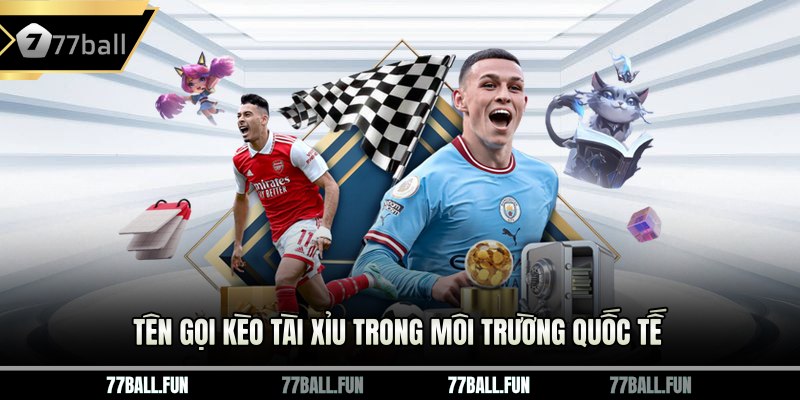 Tên gọi Kèo tài xỉu trong môi trường quốc tế