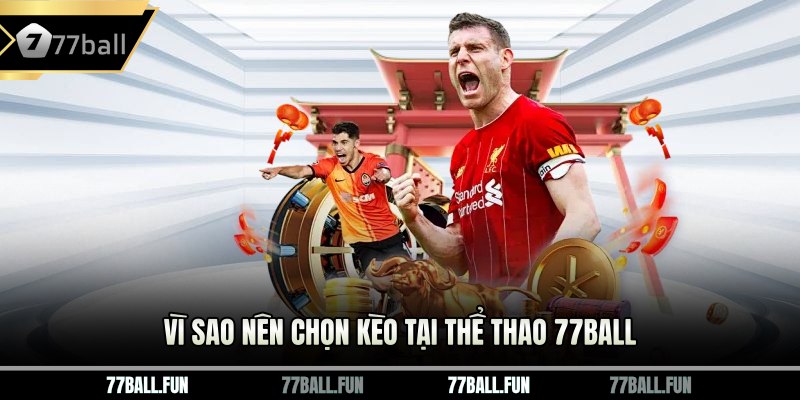 Vì sao nên chọn kèo tại thể thao 77BALL