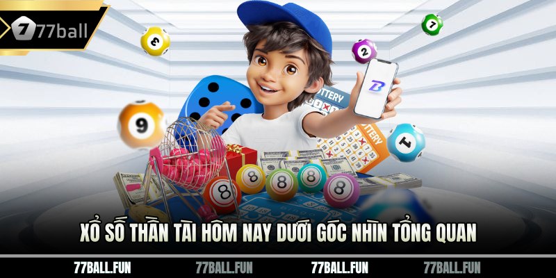 Xổ số Thần Tài hôm nay dưới góc nhìn tổng quan